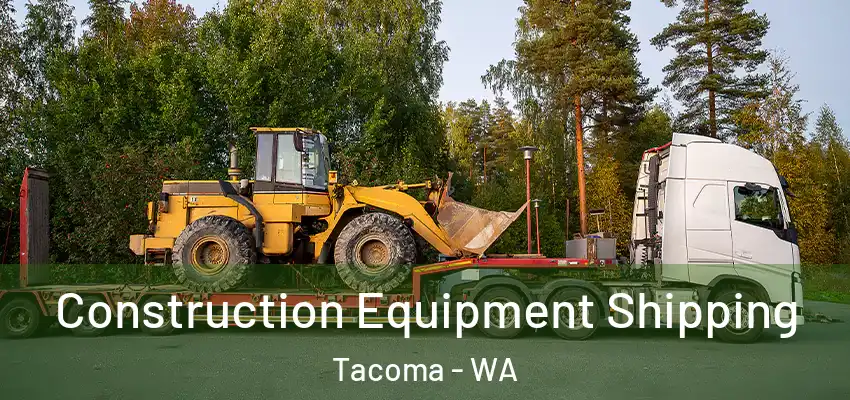 Construction Equipment Shipping Tacoma - WA